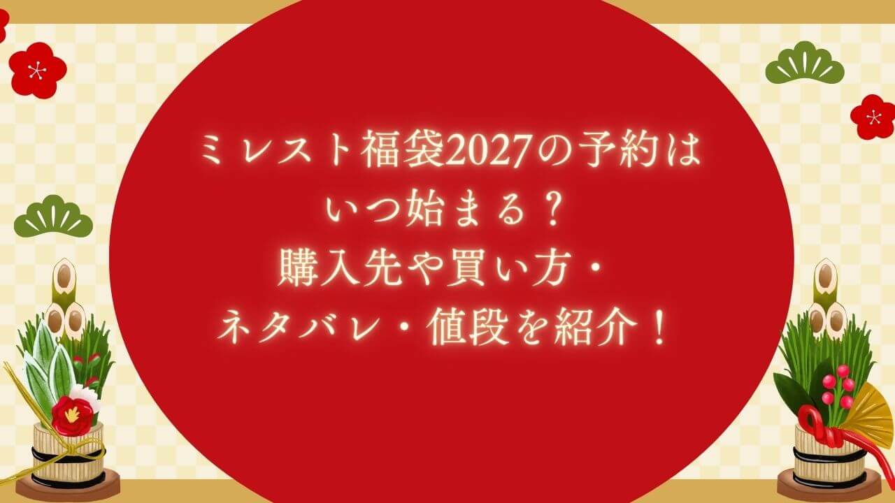 2027年のミレスト福袋の予約・購入時期や方法に加えて中身ネタバレ・値段などを紹介しています。
