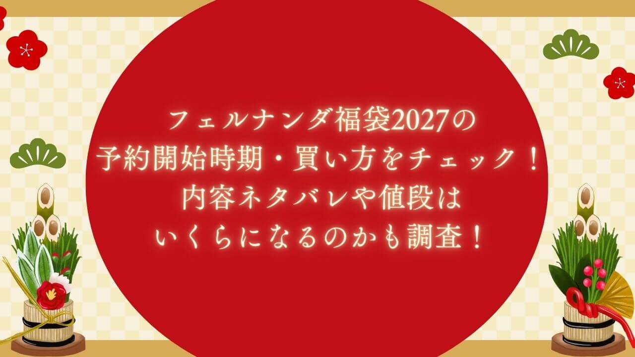 2027年のフェルナンダ福袋の予約・購入時期や方法に加えて中身ネタバレ・値段などを紹介しています。
